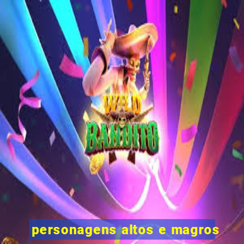 personagens altos e magros